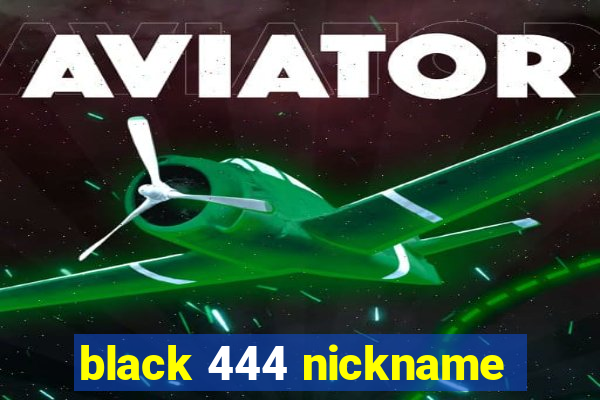 black 444 nickname